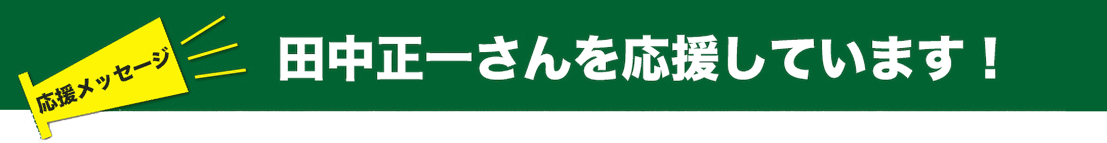 応援メッセージ 田中正一さんを応援しています！